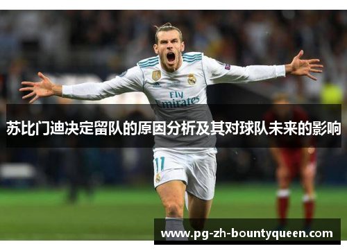 苏比门迪决定留队的原因分析及其对球队未来的影响