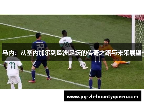 马内：从塞内加尔到欧洲足坛的传奇之路与未来展望
