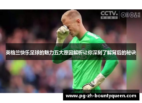 英格兰快乐足球的魅力五大原因解析让你深刻了解背后的秘诀