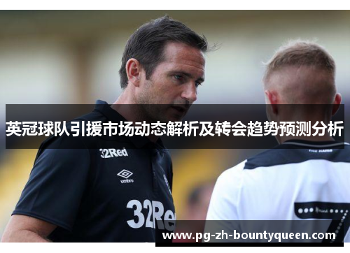 英冠球队引援市场动态解析及转会趋势预测分析